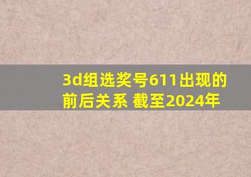 3d组选奖号611出现的前后关系 截至2024年